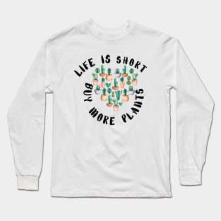 Life is Short Buy More Plants - Funny plant Lover Quote Long Sleeve T-Shirt